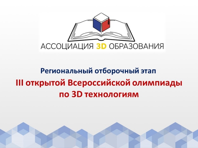 Продолжается регистрация на региональный отборочный этап третьей открытой Всероссийской Олимпиады по 3D технологиям
