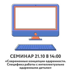 Приглашаем педагогических работников региона принять участие в семинаре «Современные концепции одаренности. Специфика работы с интеллектуально одаренными детьми»